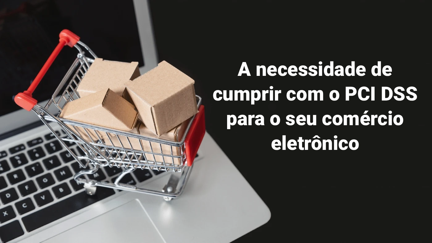 Vai lançar um e-Commerce? Conheça como se certificar em PCI DSS